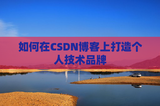 如何在CSDN博客上打造个人技术品牌